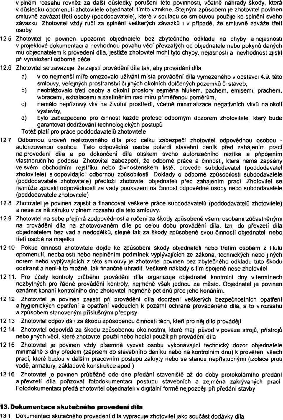 případě, že smluvně zaváže třetí osoby 12 5 Zhotovitel je povinen upozornit objednatele bez zbytečného odkladu na chyby a nejasnosti v projektové dokumentaci a nevhodnou povahu věcí převzatých od