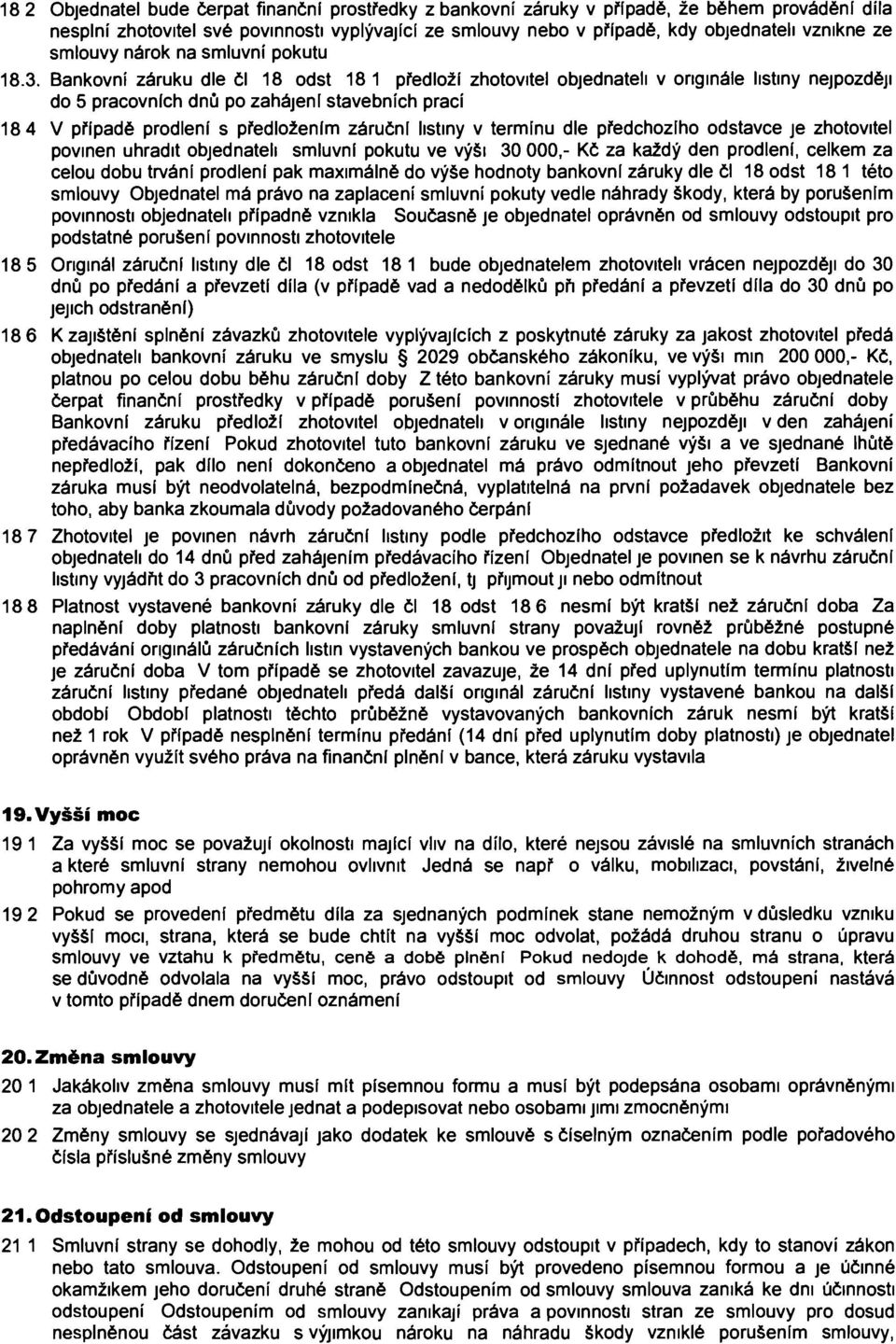 Bankovní záruku dle čí 18 odst 18 1 předloží zhotovitel objednateli v onginále listiny nejpozději do 5 pracovních dnů po zahájení stavebních prací 18 4 V případě prodlení s předložením záruční