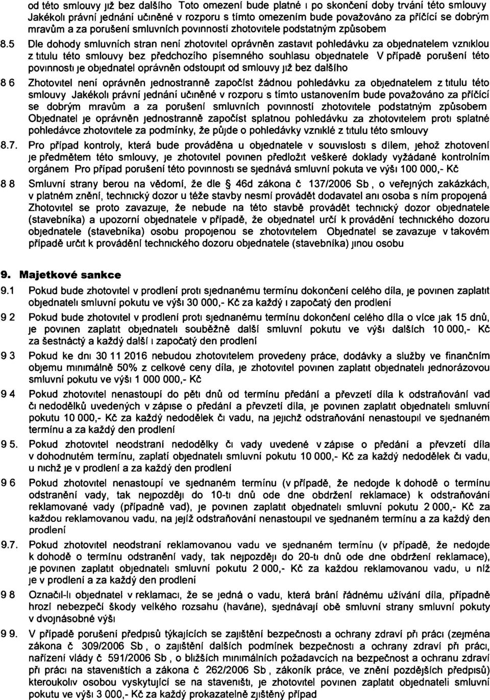 5 Dle dohody smluvních stran není zhotovitel oprávněn zastavit pohledávku za objednatelem vzniklou z titulu této smlouvy bez předchozího písemného souhlasu objednatele V případě porušení této