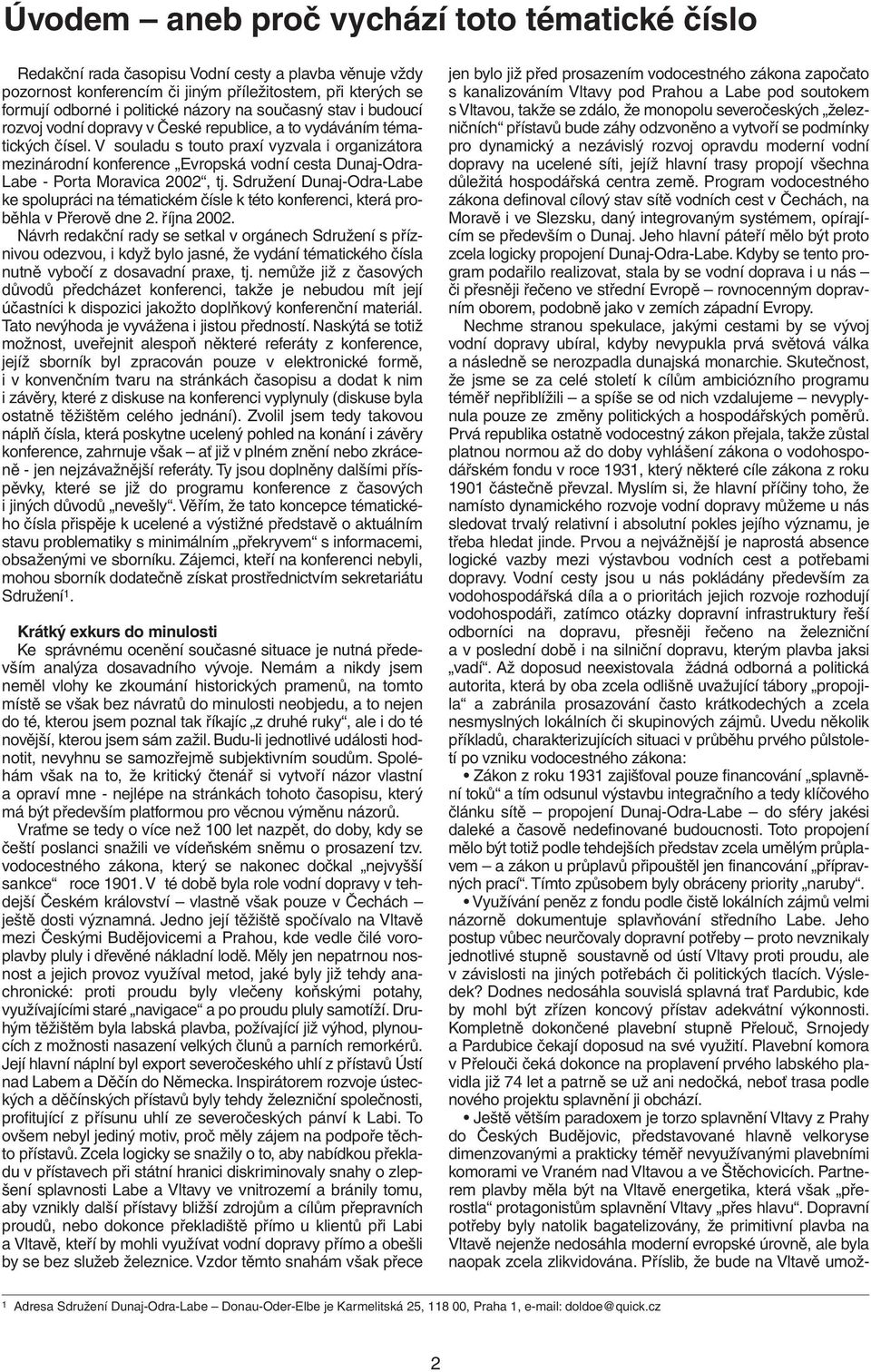 V souladu s touto praxí vyzvala i organizátora mezinárodní konference Evropská vodní cesta Dunaj-Odra- Labe - Porta Moravica 2002, tj.