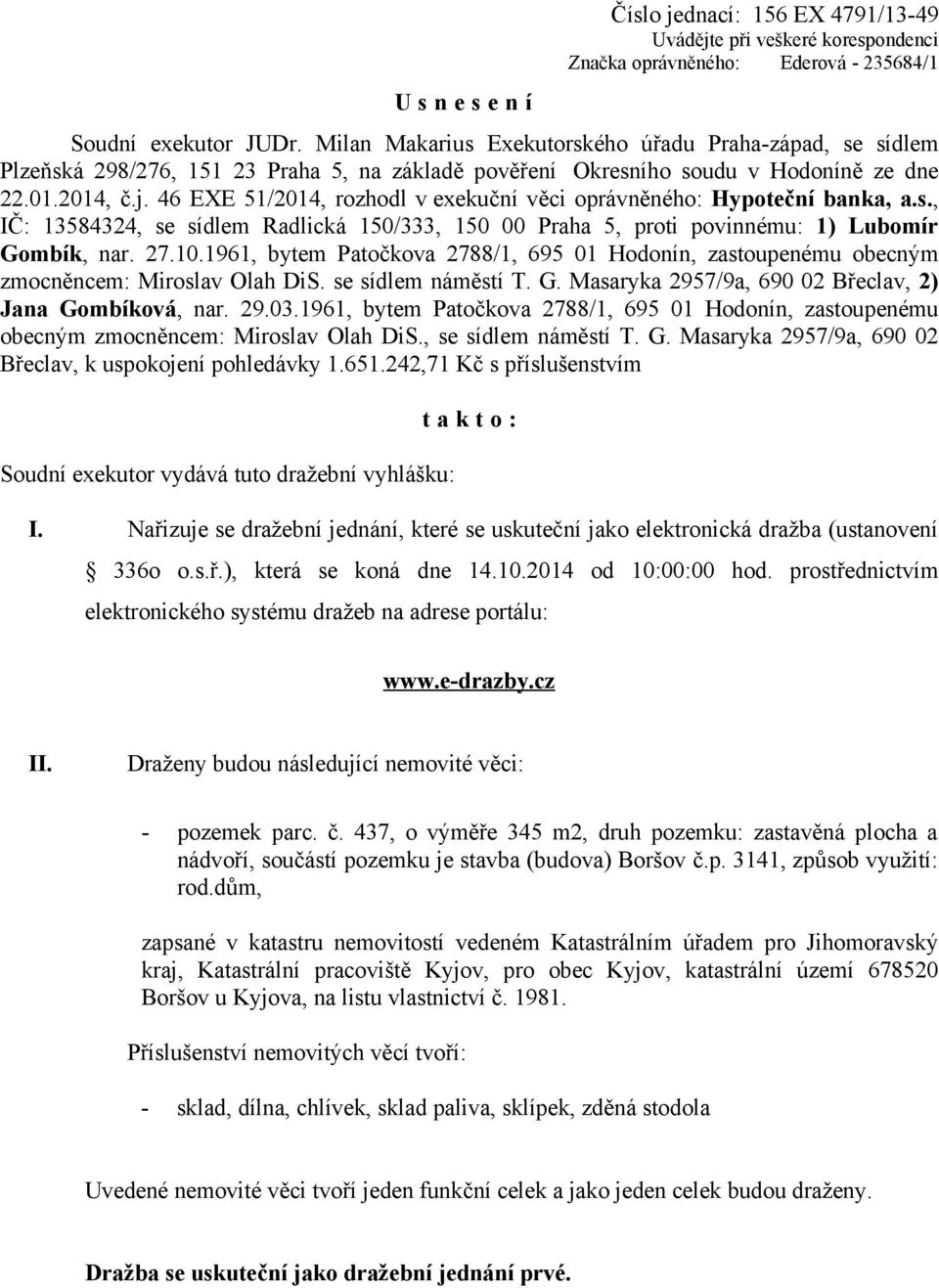 46 EXE 51/2014, rozhodl v exekuční věci oprávněného: Hypoteční banka, a.s., IČ: 13584324, se sídlem Radlická 150/333, 150 00 Praha 5, proti povinnému: 1) Lubomír Gombík, nar. 27.10.