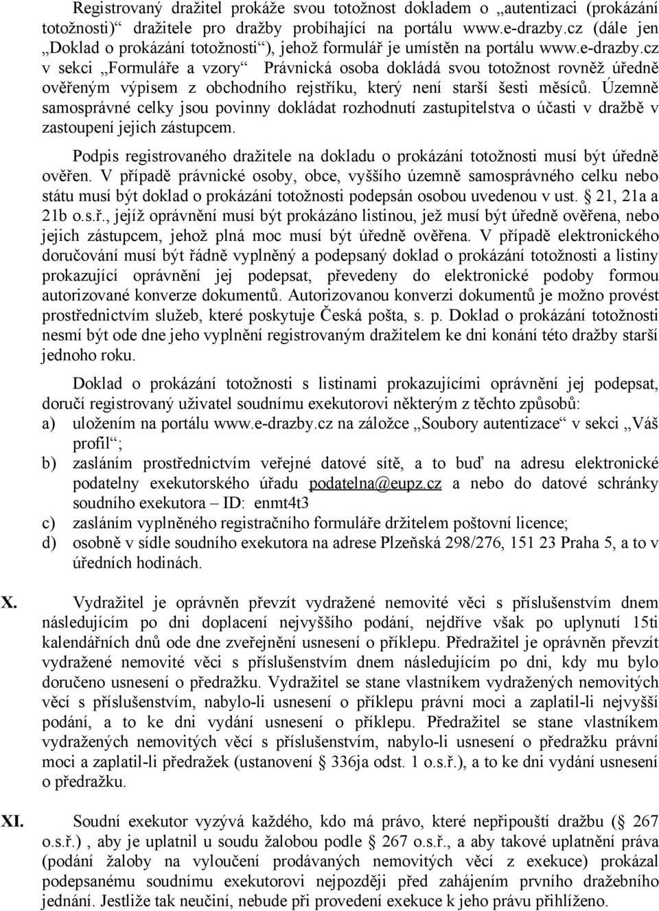 cz v sekci Formuláře a vzory Právnická osoba dokládá svou totožnost rovněž úředně ověřeným výpisem z obchodního rejstříku, který není starší šesti měsíců.