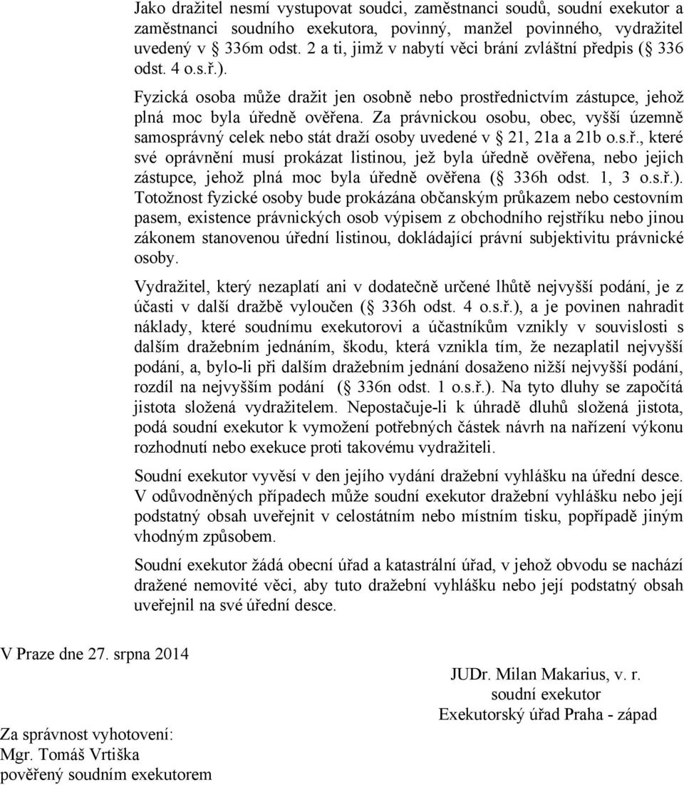 Za právnickou osobu, obec, vyšší územně samosprávný celek nebo stát draží osoby uvedené v 21, 21a a 21b o.s.ř.