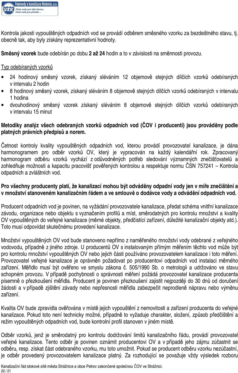 Typ odebíraných vzorků 24 hodinový směsný vzorek, získaný sléváním 12 objemově stejných dílčích vzorků odebíraných v intervalu 2 hodin 8 hodinový směsný vzorek, získaný sléváním 8 objemově stejných