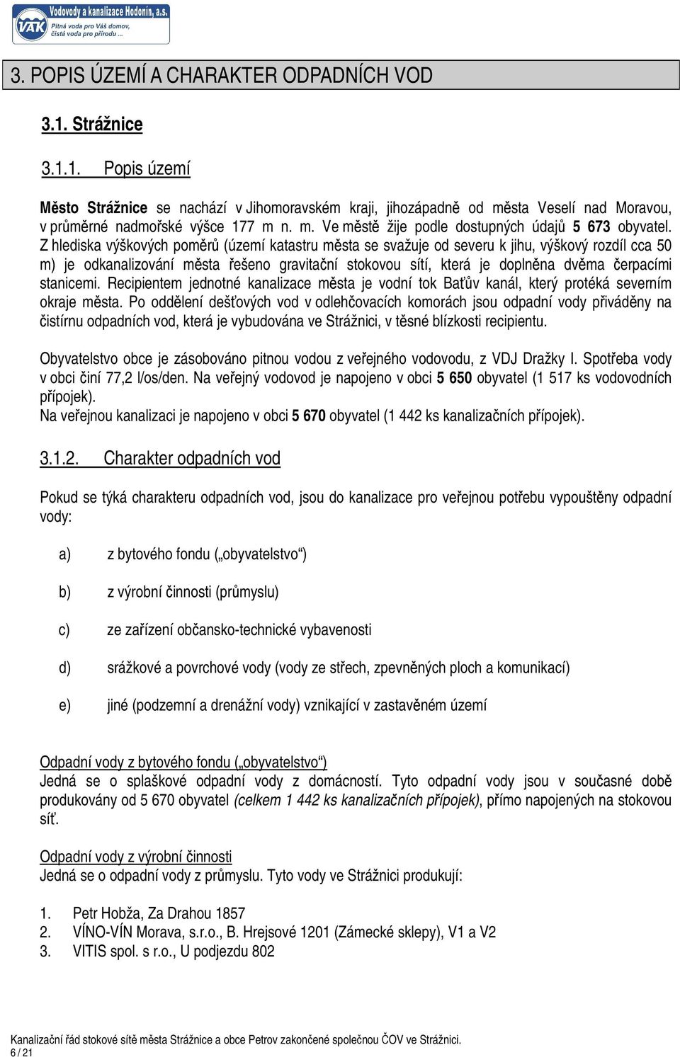 Z hlediska výškových poměrů (území katastru města se svažuje od severu k jihu, výškový rozdíl cca 50 m) je odkanalizování města řešeno gravitační stokovou sítí, která je doplněna dvěma čerpacími