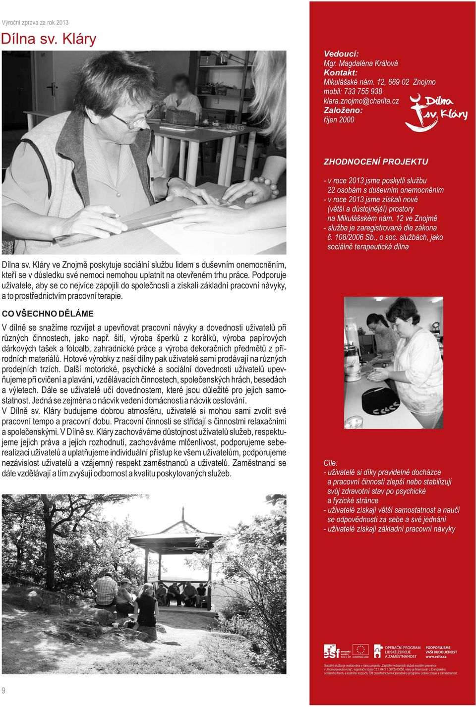 12 ve Znojmě - služba je zaregistrovaná dle zákona č. 108/2006 Sb., o soc. službách, jako sociálně terapeutická dílna Dílna sv.