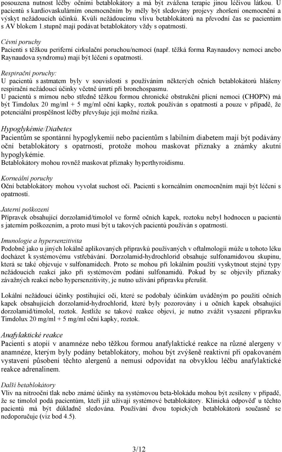 Kvůli nežádoucímu vlivu betablokátorů na převodní čas se pacientům s AV blokem 1.stupně mají podávat betablokátory vždy s opatrností.