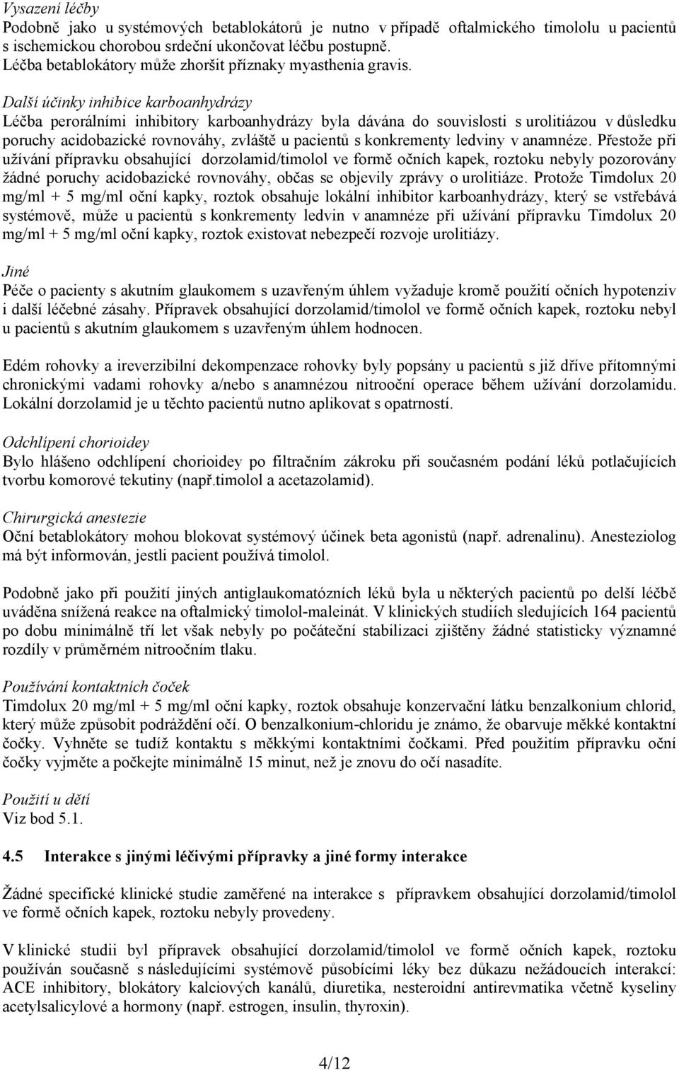 Další účinky inhibice karboanhydrázy Léčba perorálními inhibitory karboanhydrázy byla dávána do souvislosti s urolitiázou v důsledku poruchy acidobazické rovnováhy, zvláště u pacientů s konkrementy
