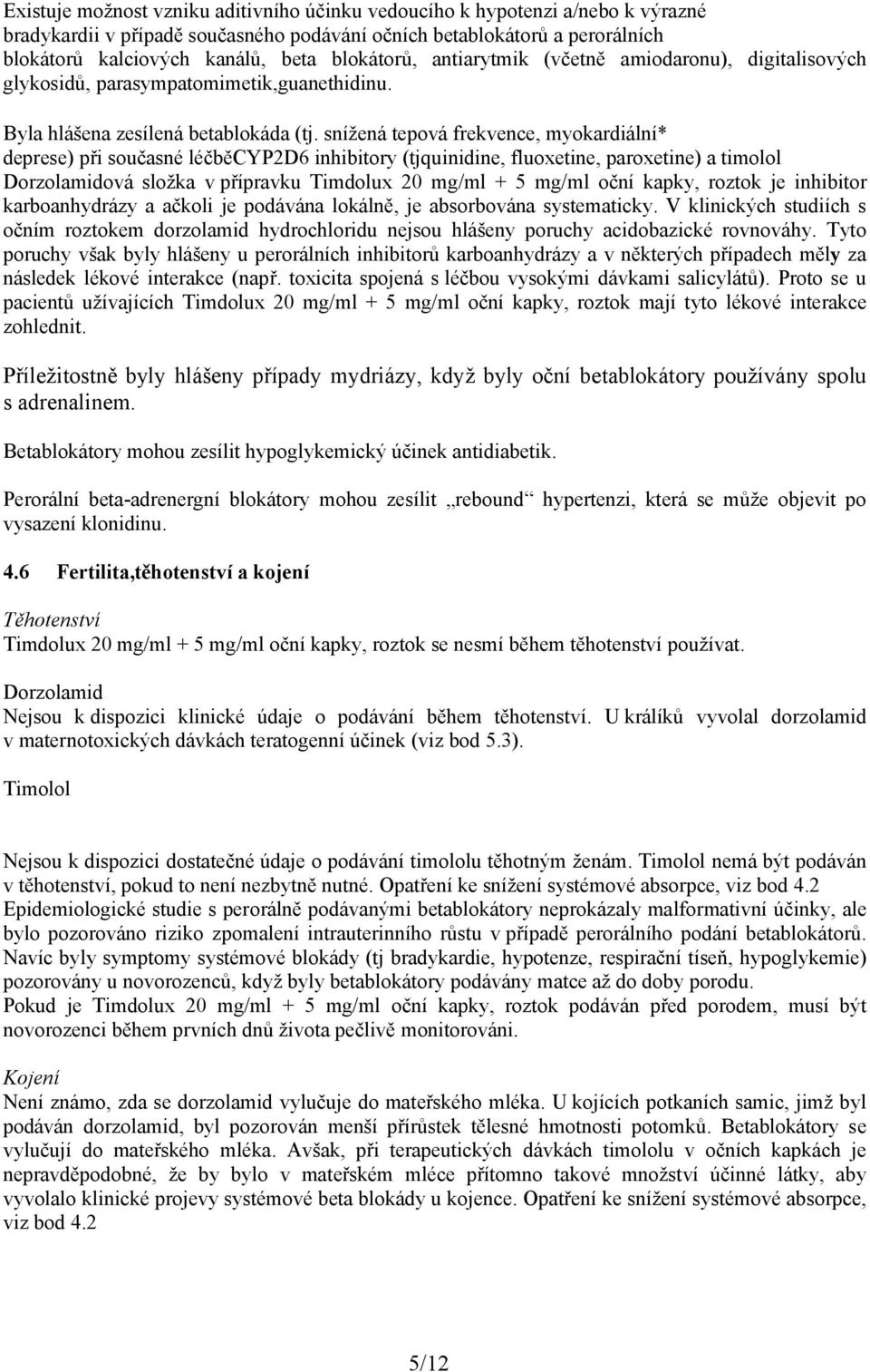 snížená tepová frekvence, myokardiální* deprese) při současné léčběcyp2d6 inhibitory (tjquinidine, fluoxetine, paroxetine) a timolol Dorzolamidová složka v přípravku Timdolux 20 mg/ml + 5 mg/ml oční