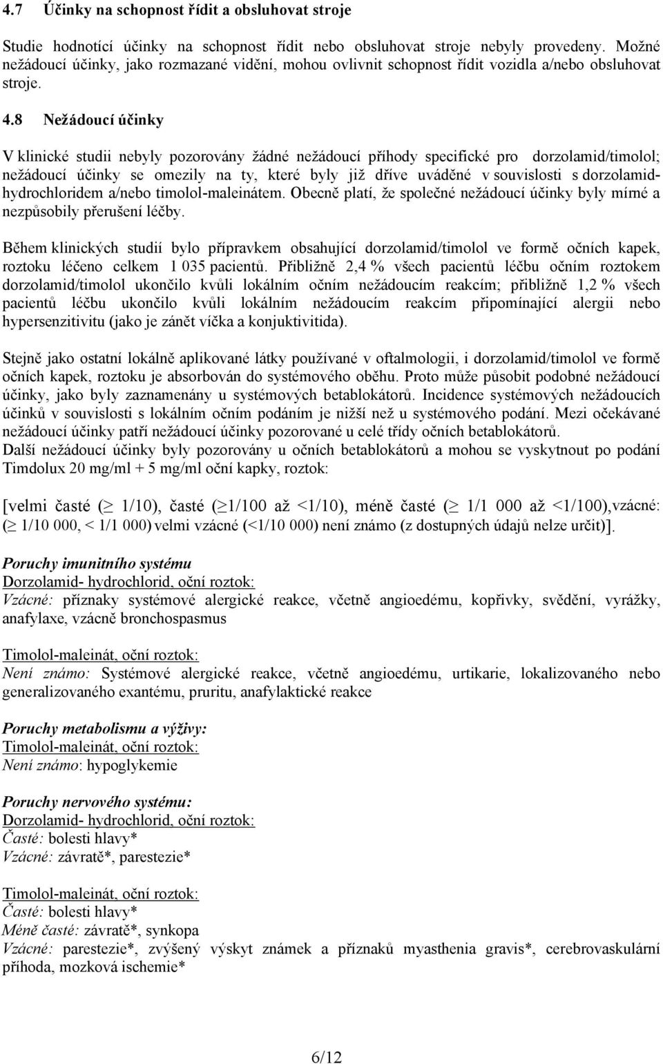 8 Nežádoucí účinky V klinické studii nebyly pozorovány žádné nežádoucí příhody specifické pro dorzolamid/timolol; nežádoucí účinky se omezily na ty, které byly již dříve uváděné v souvislosti s
