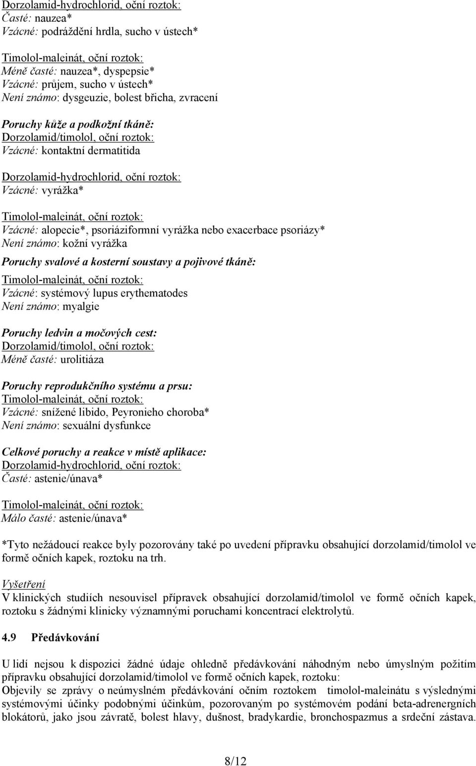 nebo exacerbace psoriázy* Není známo: kožní vyrážka Poruchy svalové a kosterní soustavy a pojivové tkáně: Vzácné: systémový lupus erythematodes Není známo: myalgie Poruchy ledvin a močových cest: