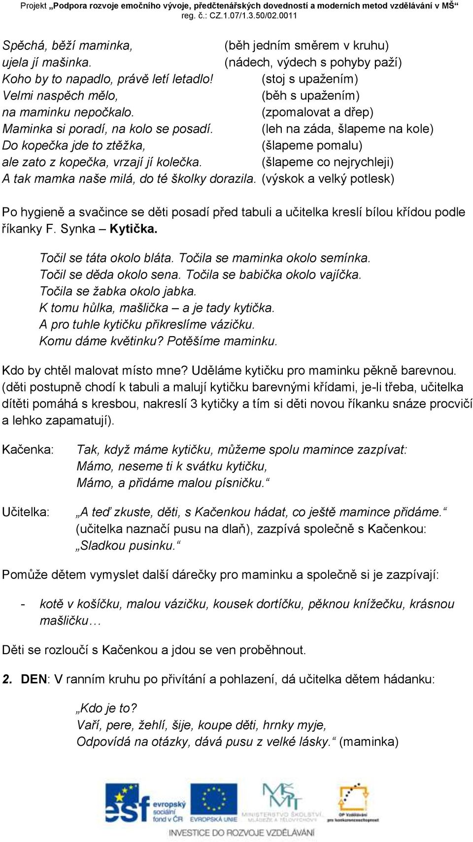 (leh na záda, šlapeme na kole) Do kopečka jde to ztěžka, (šlapeme pomalu) ale zato z kopečka, vrzají jí kolečka. (šlapeme co nejrychleji) A tak mamka naše milá, do té školky dorazila.