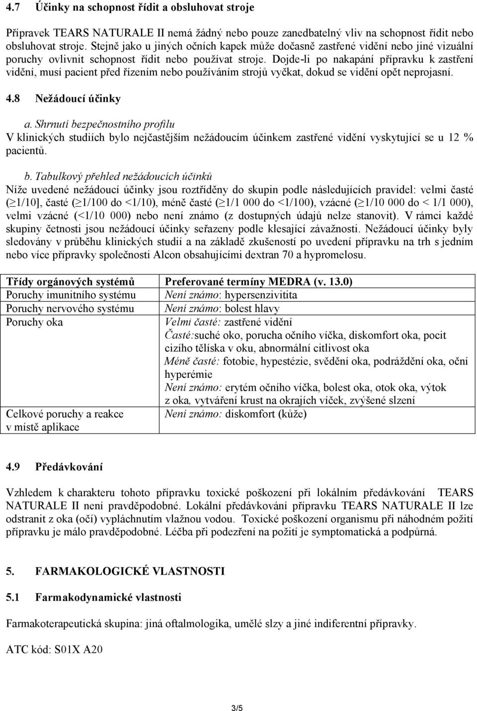 Dojde-li po nakapání přípravku k zastření vidění, musí pacient před řízením nebo používáním strojů vyčkat, dokud se vidění opět neprojasní. 4.8 Nežádoucí účinky a.