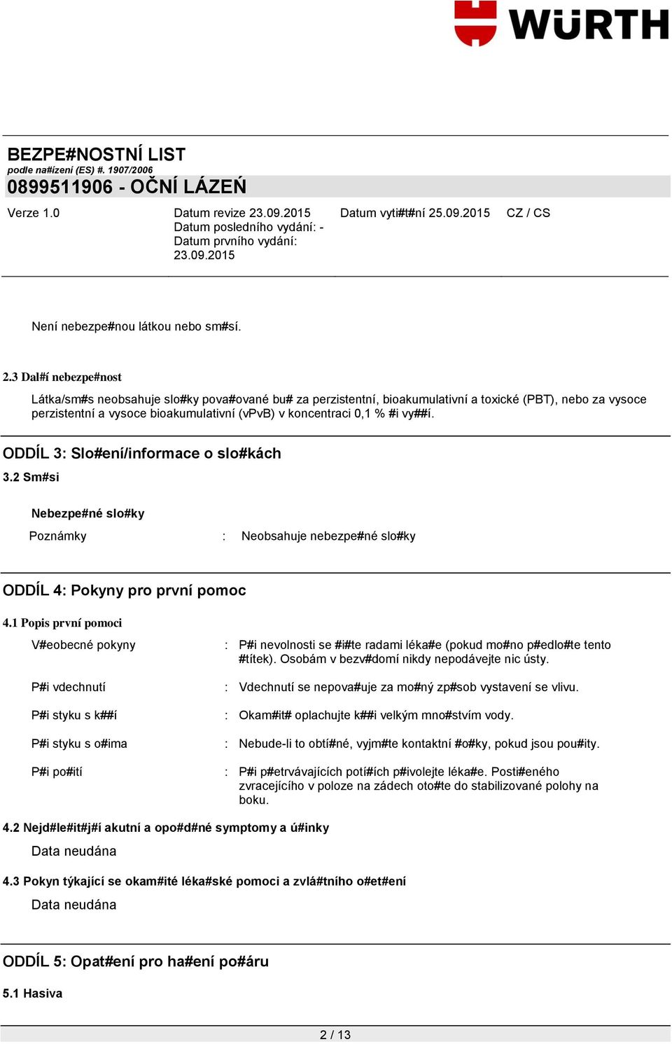 vy##í. ODDÍL 3: Slo#ení/informace o slo#kách 3.2 Sm#si Nebezpe#né slo#ky Poznámky : Neobsahuje nebezpe#né slo#ky ODDÍL 4: Pokyny pro první pomoc 4.