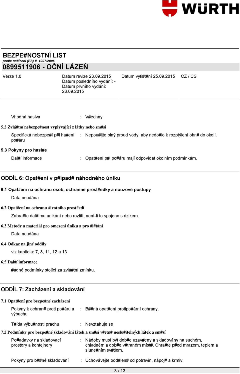 3 Pokyny pro hasi#e Dal#í informace : Opat#ení p#i po#áru mají odpovídat okolním podmínkám. ODDÍL 6: Opat#ení v p#ípad# náhodného úniku 6.