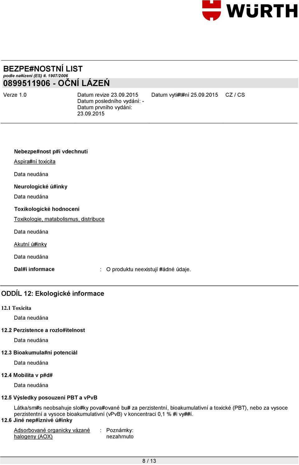 informace : O produktu neexistují #ádné údaje. ODDÍL 12: Ekologické informace 12.1 Toxicita 12.2 Perzistence a rozlo#itelnost 12.3 Bioakumula#ní potenciál 12.