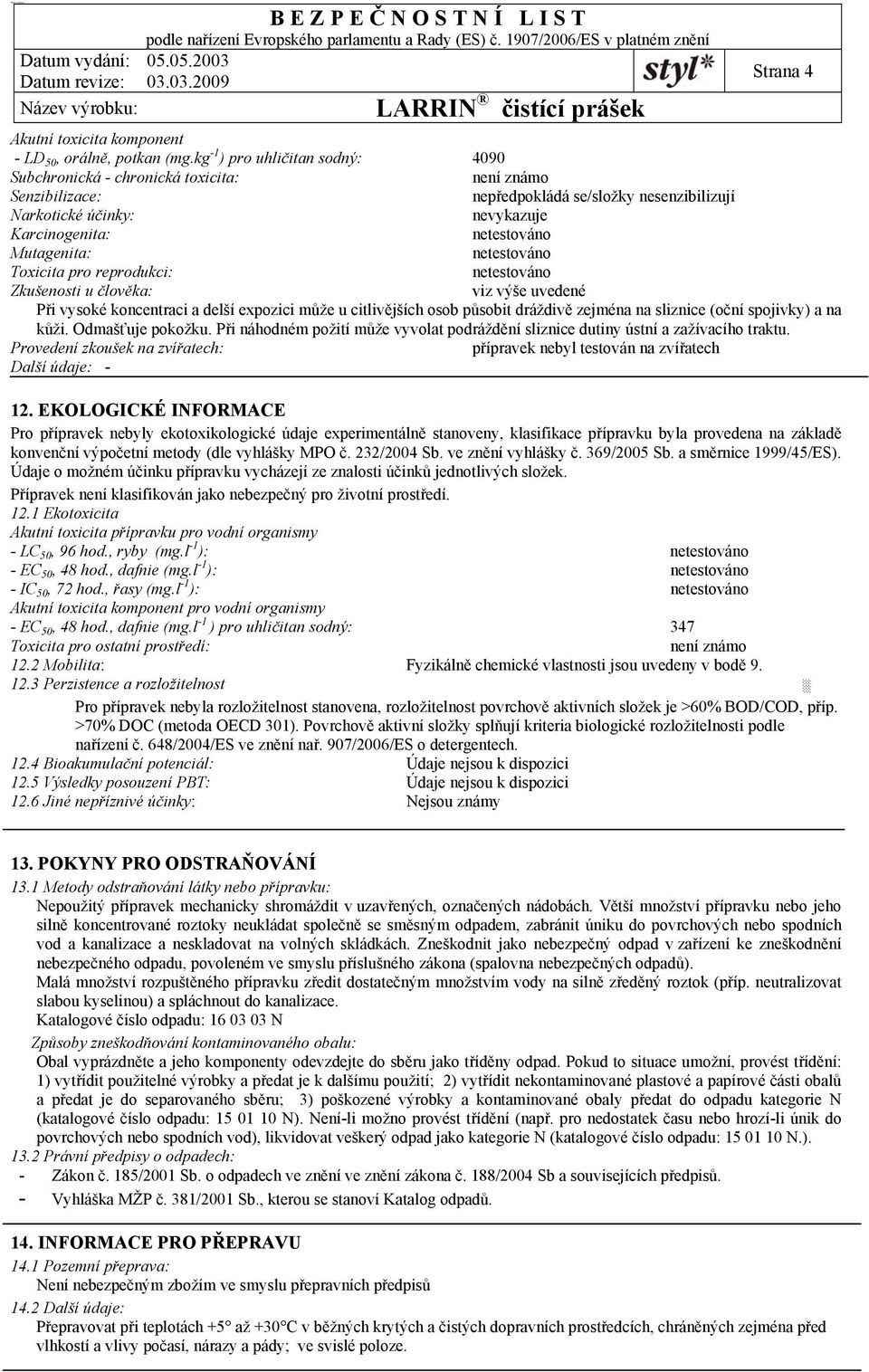 Toxicita pro reprodukci: Zkušenosti u člověka: viz výše uvedené Při vysoké koncentraci a delší expozici může u citlivějších osob působit dráždivě zejména na sliznice (oční spojivky) a na kůži.