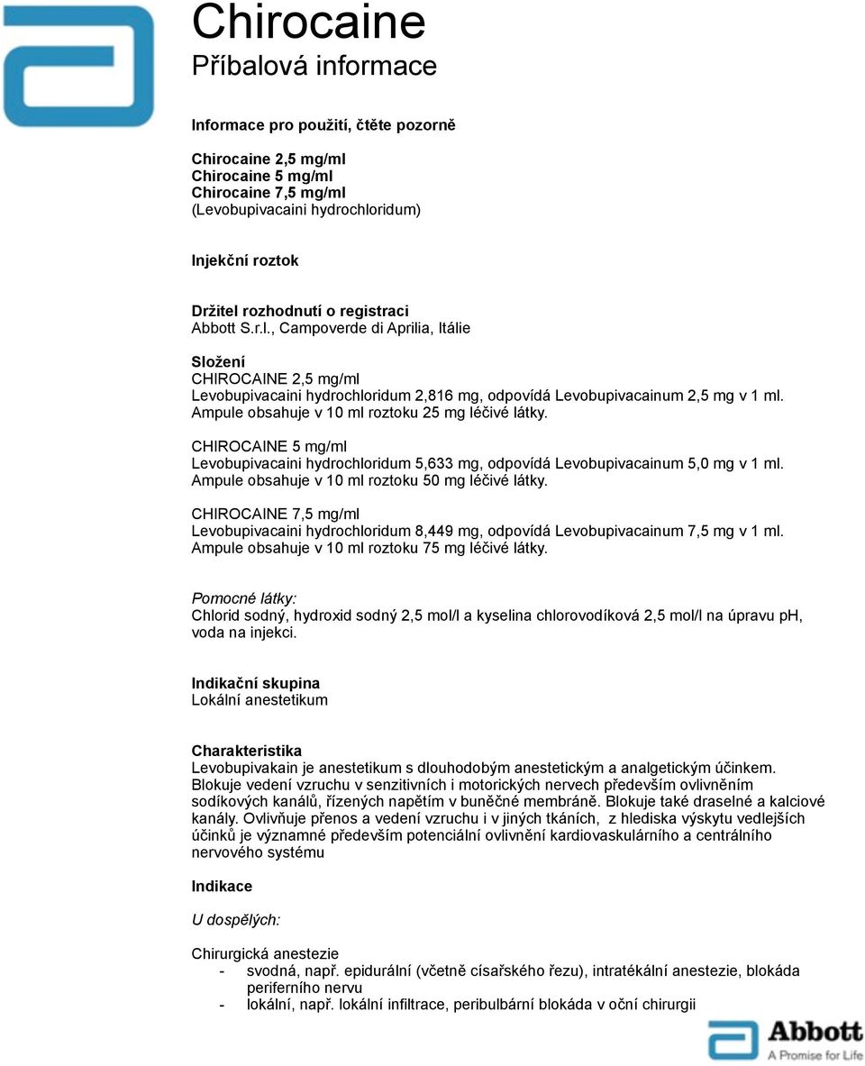 Ampule obsahuje v 10 ml roztoku 25 mg léčivé látky. CHIROCAINE 5 mg/ml Levobupivacaini hydrochloridum 5,633 mg, odpovídá Levobupivacainum 5,0 mg v 1 ml.