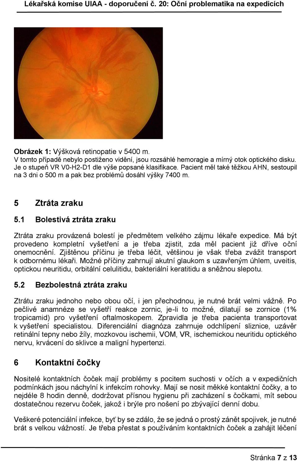 1 Bolestivá ztráta zraku Ztráta zraku provázená bolestí je předmětem velkého zájmu lékaře expedice. Má být provedeno kompletní vyšetření a je třeba zjistit, zda měl pacient již dříve oční onemocnění.