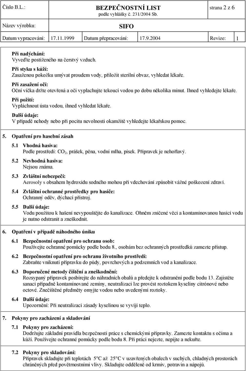 V případě nehody nebo při pocitu nevolnosti okamţitě vyhledejte lékařskou pomoc. 5. Opatření pro hasební zásah 5.1 Vhodná hasiva: Podle prostředí: CO 2, prášek, pěna, vodní mlha, písek.