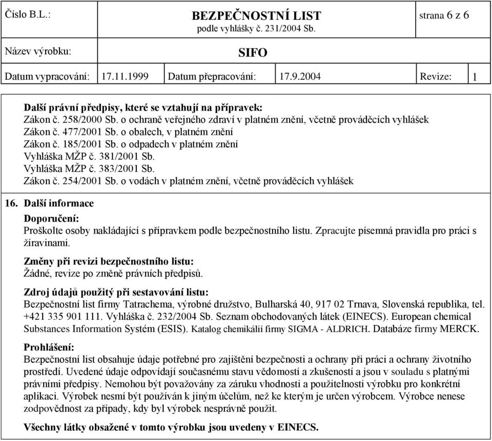 o vodách v platném znění, včetně prováděcích vyhlášek 16. Další informace Doporučení: Proškolte osoby nakládající s přípravkem podle bezpečnostního listu.