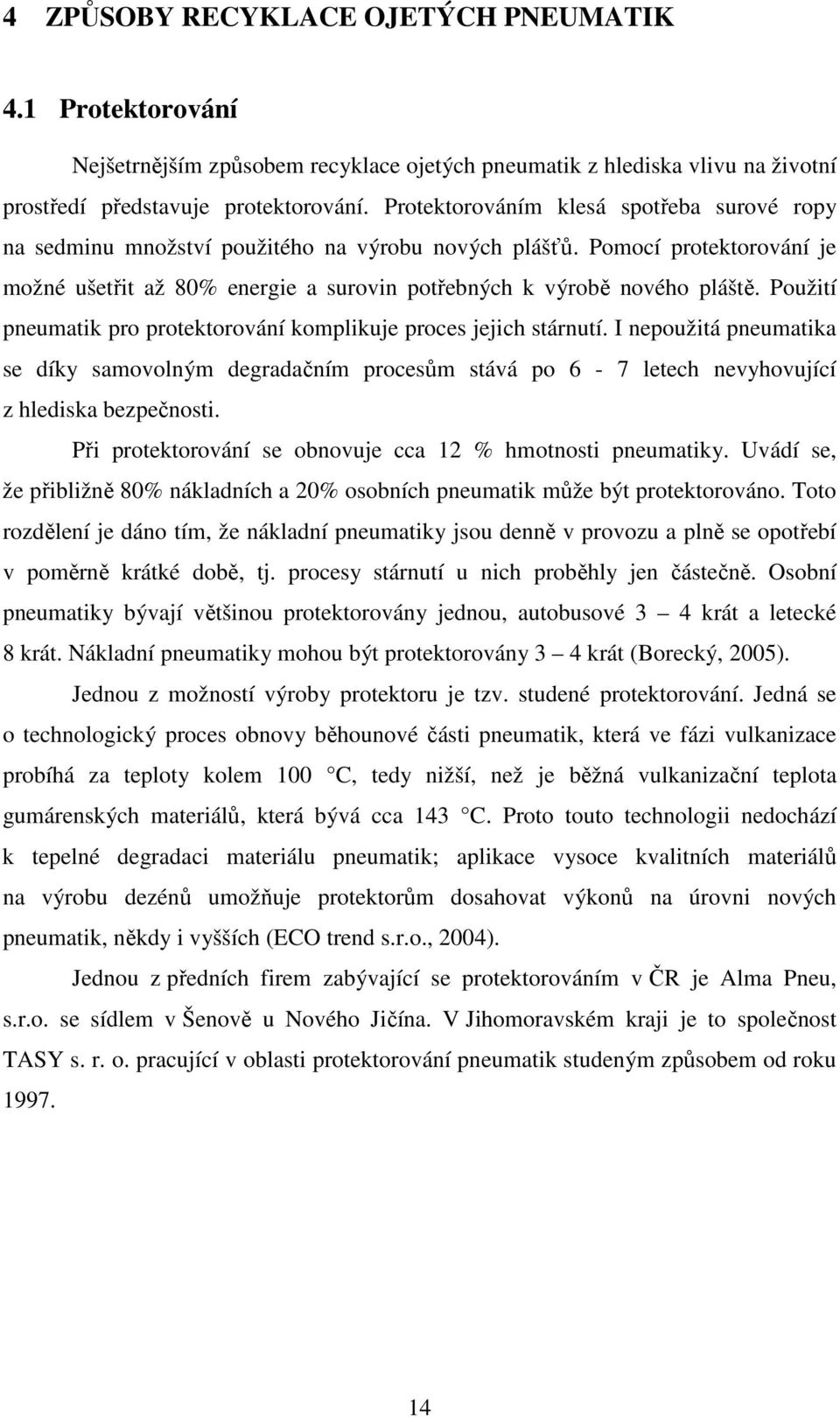 Použití pneumatik pro protektorování komplikuje proces jejich stárnutí. I nepoužitá pneumatika se díky samovolným degradačním procesům stává po 6-7 letech nevyhovující z hlediska bezpečnosti.