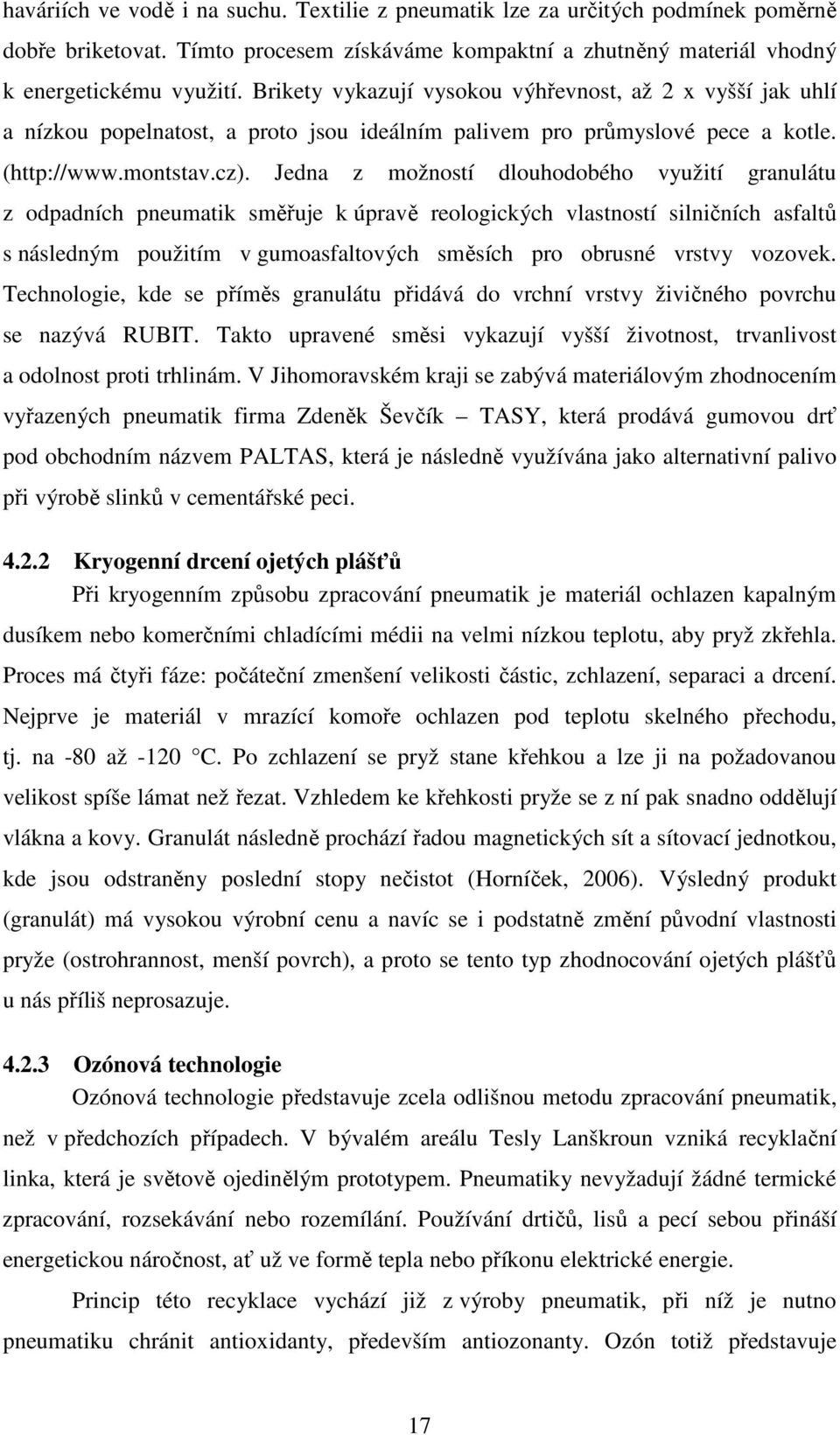 Jedna z možností dlouhodobého využití granulátu z odpadních pneumatik směřuje k úpravě reologických vlastností silničních asfaltů s následným použitím v gumoasfaltových směsích pro obrusné vrstvy