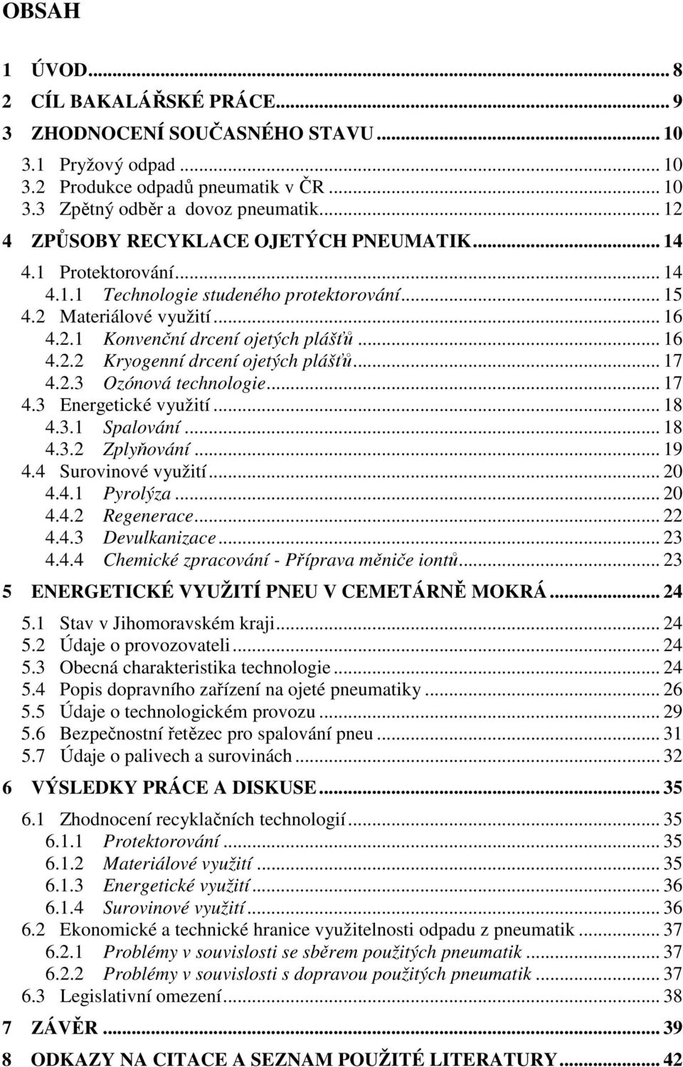 .. 17 4.2.3 Ozónová technologie... 17 4.3 Energetické využití... 18 4.3.1 Spalování... 18 4.3.2 Zplyňování... 19 4.4 Surovinové využití... 20 4.4.1 Pyrolýza... 20 4.4.2 Regenerace... 22 4.4.3 Devulkanizace.