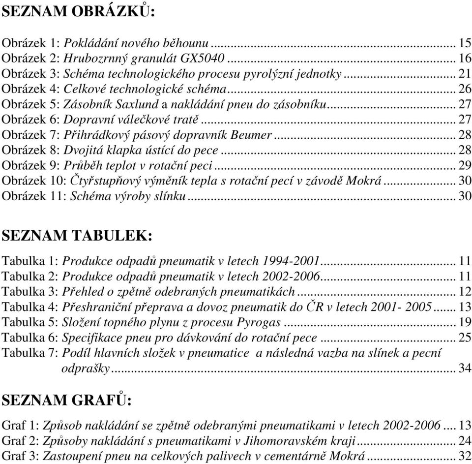 .. 27 Obrázek 7: Přihrádkový pásový dopravník Beumer... 28 Obrázek 8: Dvojitá klapka ústící do pece... 28 Obrázek 9: Průběh teplot v rotační peci.