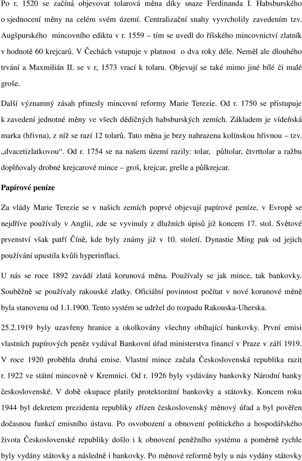se v r, 1573 vrací k tolaru. Objevují se také mimo jiné bílé či malé groše. Další významný zásah přinesly mincovní reformy Marie Terezie. Od r.