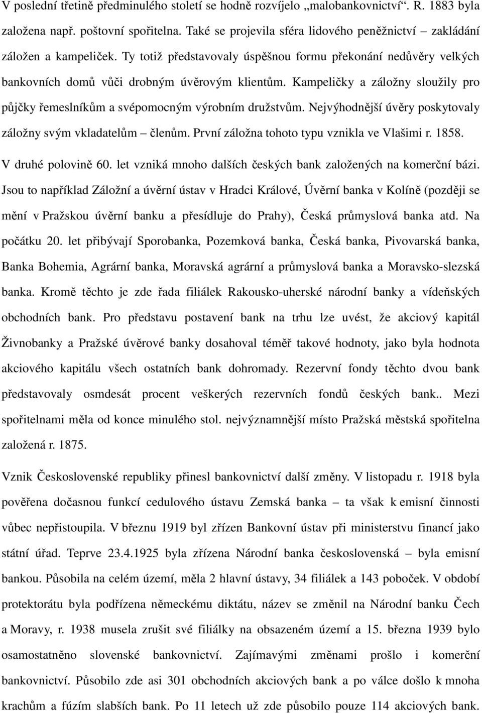 Kampeličky a záložny sloužily pro půjčky řemeslníkům a svépomocným výrobním družstvům. Nejvýhodnější úvěry poskytovaly záložny svým vkladatelům členům. První záložna tohoto typu vznikla ve Vlašimi r.