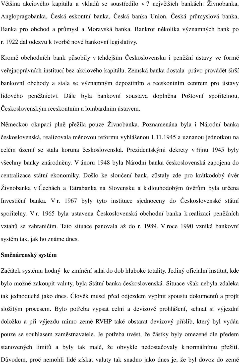 Kromě obchodních bank působily v tehdejším Československu i peněžní ústavy ve formě veřejnoprávních institucí bez akciového kapitálu.