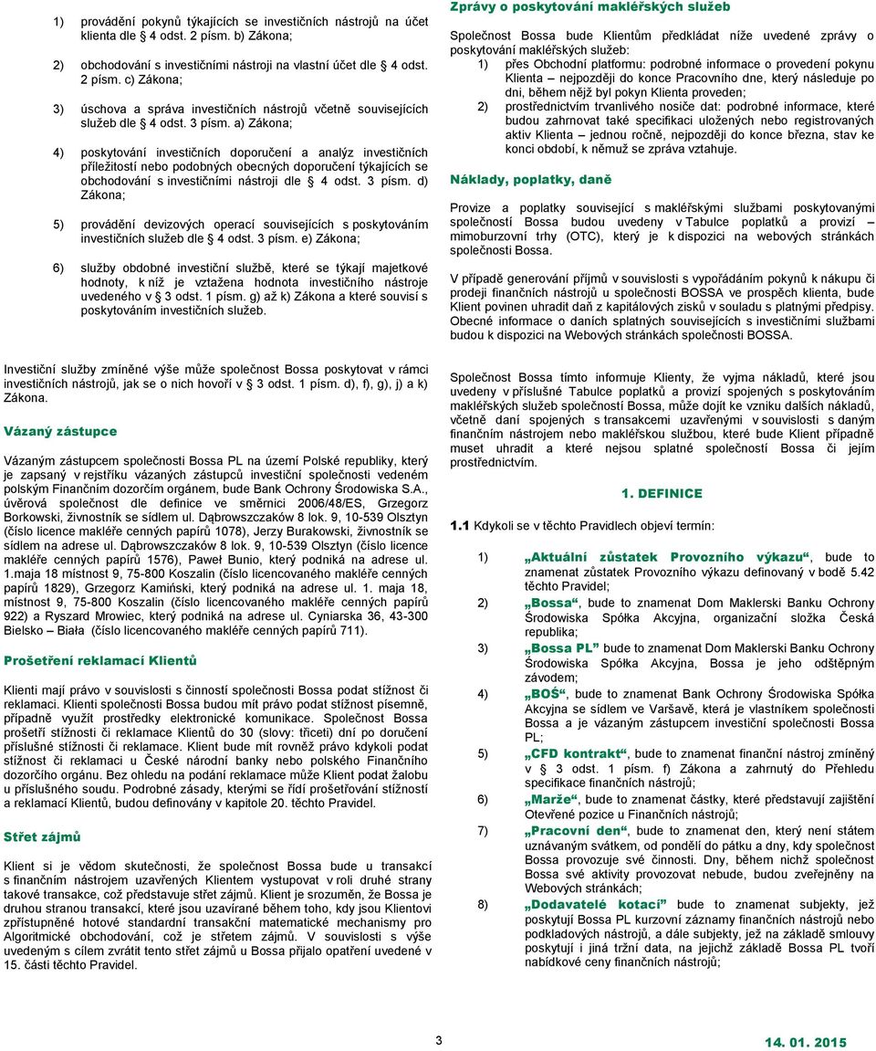 d) Zákona; 5) provádění devizových operací souvisejících s poskytováním investičních služeb dle 4 odst. 3 písm.