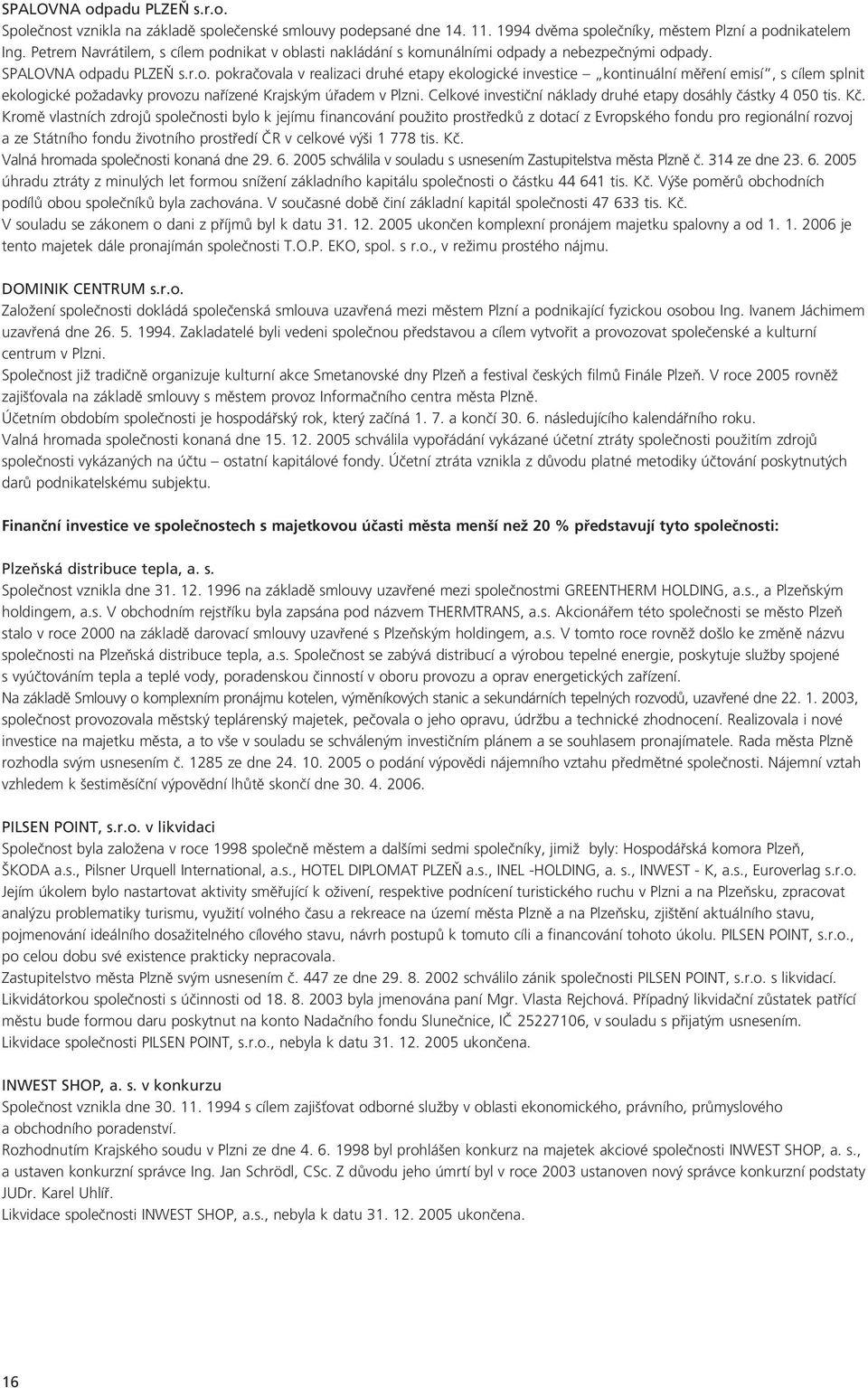 Celkové investiãní náklady druhé etapy dosáhly ãástky 4 050 tis. Kã.