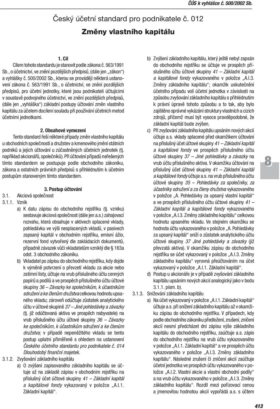 , o účetnictví, ve znění pozdějších předpisů, pro účetní jednotky, které jsou podnikateli účtujícími v soustavě podvojného účetnictví, ve znění pozdějších předpisů, (dále jen vyhláška ) základní