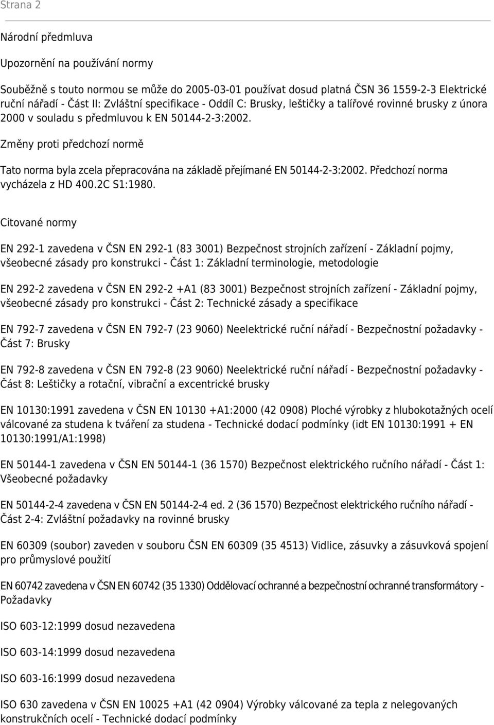 Změny proti předchozí normě Tato norma byla zcela přepracována na základě přejímané EN 50144-2-3:2002. Předchozí norma vycházela z HD 400.2C S1:1980.