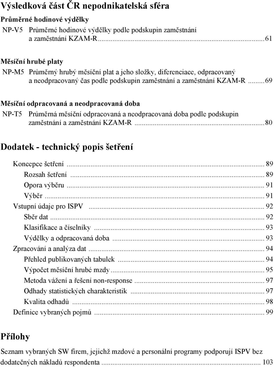 ..69 Měsíční odpracovaná a neodpracovaná doba NP-T5 Průměrná měsíční odpracovaná a neodpracovaná doba podle podskupin zaměstnání a zaměstnání KZAM-R.