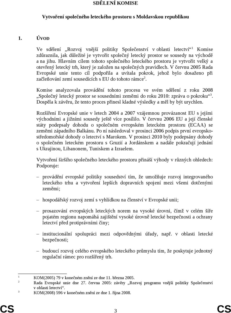 Hlavním cílem tohoto společného leteckého prostoru je vytvořit velký a otevřený letecký trh, který je založen na společných pravidlech.