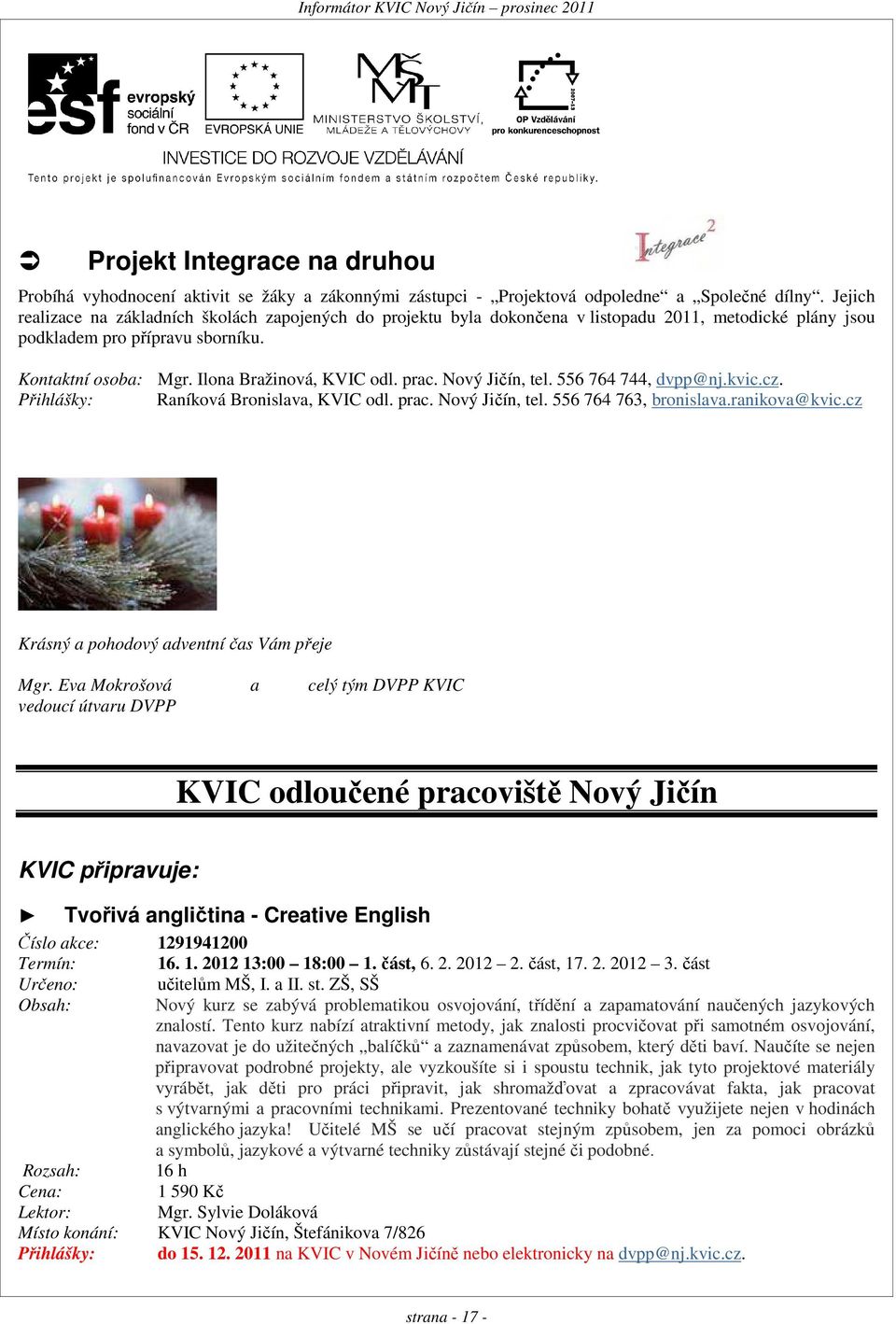 prac. Nový Jičín, tel. 556 764 744, dvpp@nj.kvic.cz. Přihlášky: Raníková Bronislava, KVIC odl. prac. Nový Jičín, tel. 556 764 763, bronislava.ranikova@kvic.