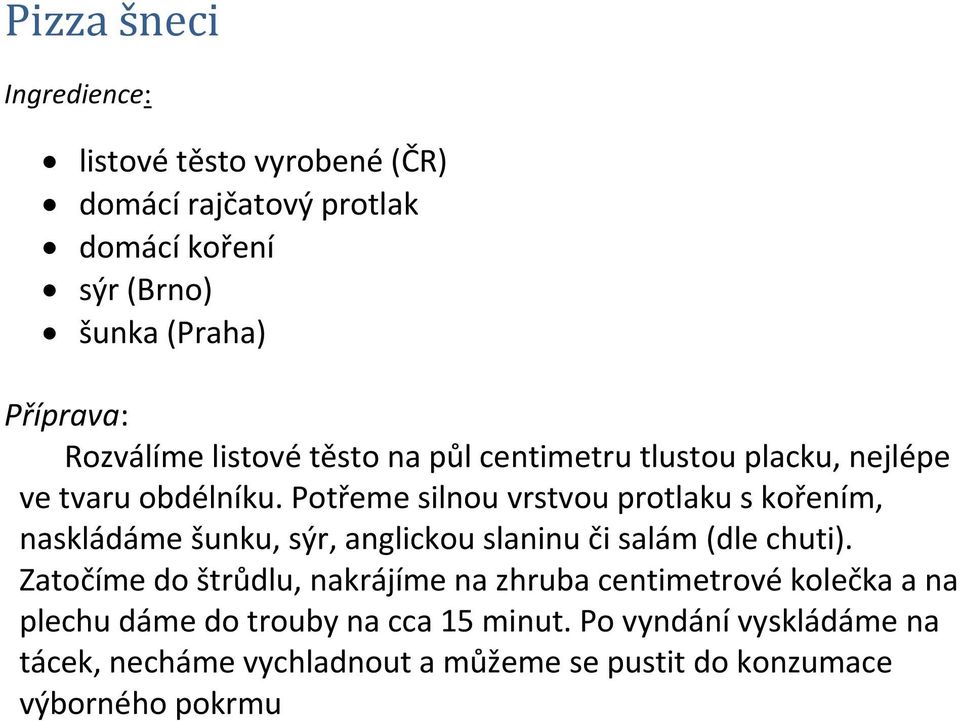 Potřeme silnou vrstvou protlaku s kořením, naskládáme šunku, sýr, anglickou slaninu či salám (dle chuti).