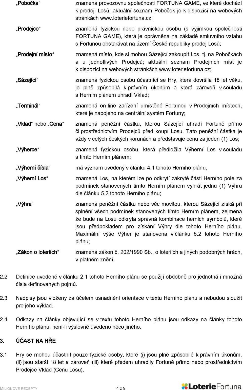 cz; znamená fyzickou nebo právnickou osobu (s výjimkou společnosti FORTUNA GAME), která je oprávněna na základě smluvního vztahu s Fortunou obstarávat na území České republiky prodej Losů; znamená