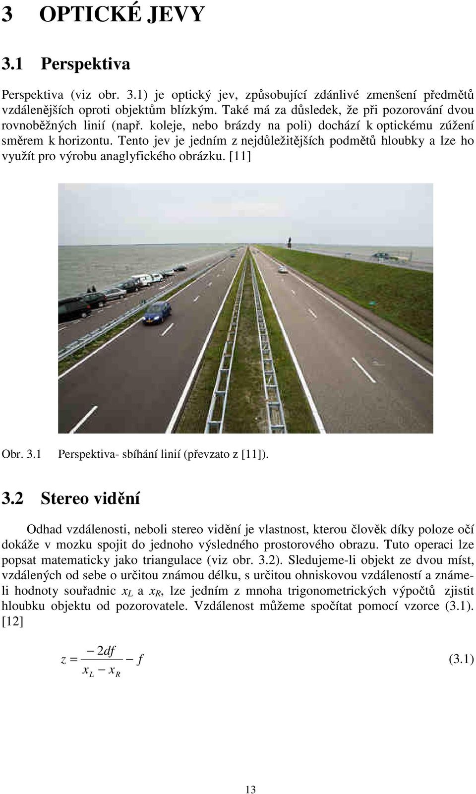 Tento jev je jedním z nejdůležitějších podmětů hloubky a lze ho využít pro výrobu anaglyfického obrázku. [11] Obr. 3.
