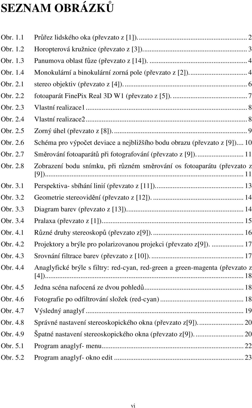 .. 9 Obr. 2.6 Schéma pro výpočet deviace a nejbližšího bodu obrazu (převzato z [9])... 10 Obr. 2.7 Směrování fotoaparátů při fotografování (převzato z [9])... 11 Obr. 2.8 Zobrazení bodu snímku, při různém směrování os fotoaparátu (převzato z [9]).