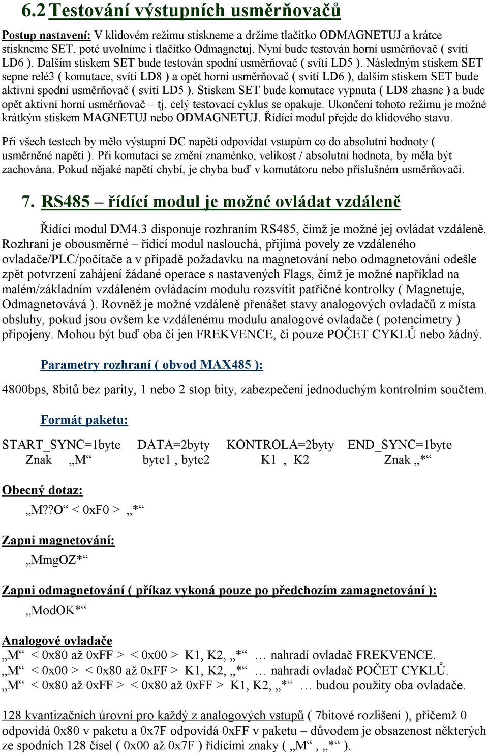 Následným stiskem SET sepne relé3 ( komutace, svítí LD8 ) a opět horní usměrňovač ( svítí LD6 ), dalším stiskem SET bude aktivní spodní usměrňovač ( svítí LD5 ).