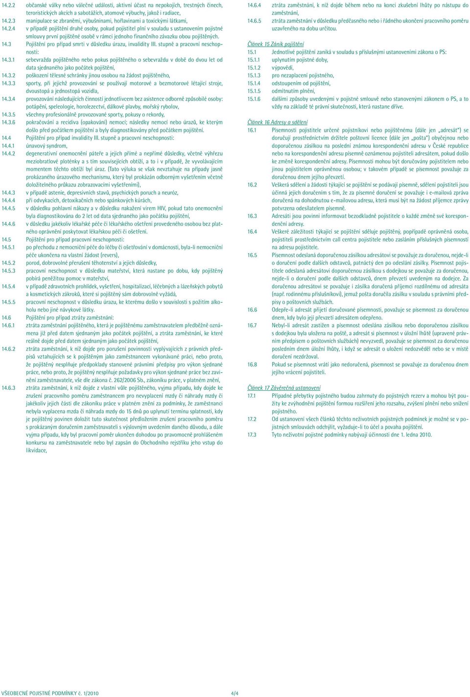 3 Pojištění pro případ smrti v důsledku úrazu, invalidity III. stupně a pracovní neschopnosti: 14.3.1 sebevražda pojištěného nebo pokus pojištěného o sebevraždu v době do dvou let od data sjednaného jako počátek pojištění, 14.