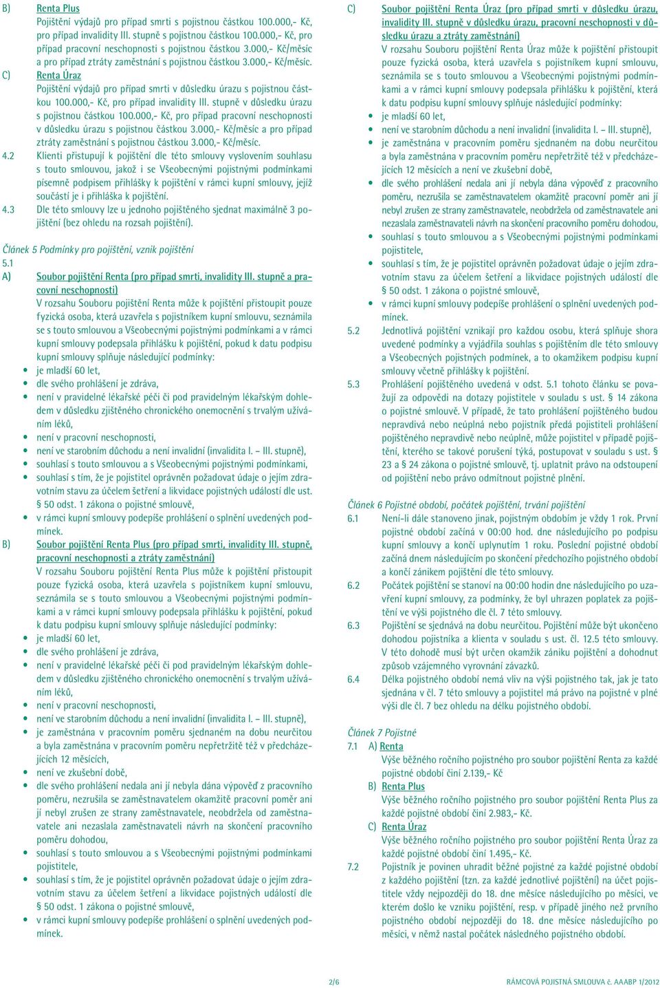 000,- Kč, pro případ invalidity III. stupně v důsledku úrazu s pojistnou částkou 100.000,- Kč, pro případ pracovní neschopnosti v důsledku úrazu s pojistnou částkou 3.