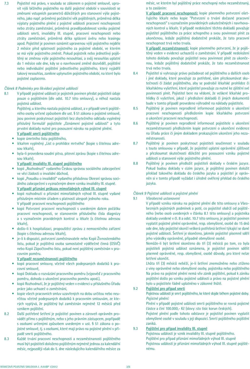 průměrný počáteční věk pojištěných, průměrná délka výplaty pojistného plnění z pojistné události pracovní neschopnosti nebo ztráty zaměstnání, průměrná pravděpodobnost vzniku pojistné události smrti,