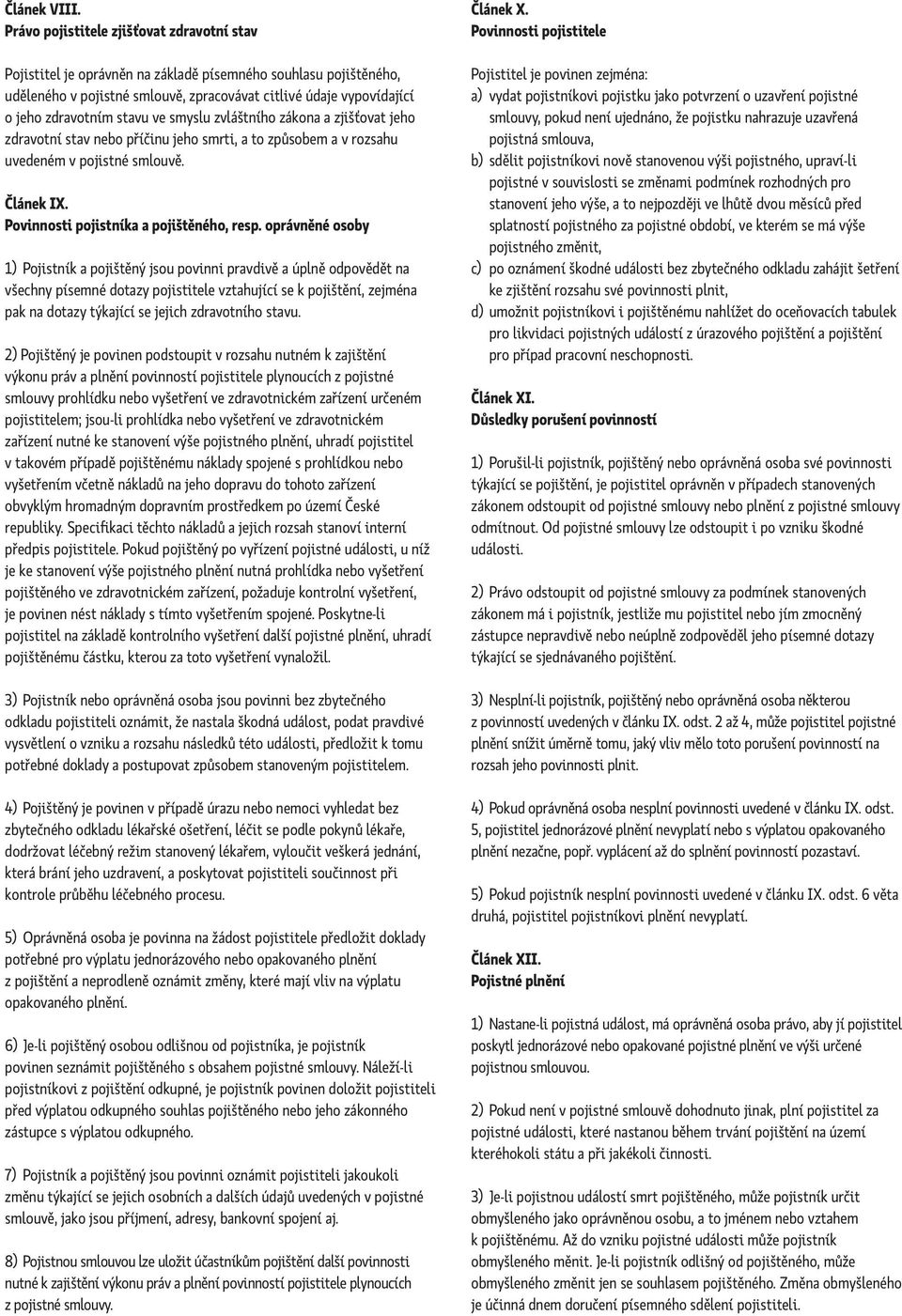 stavu ve smyslu zvláštního zákona a zjišťovat jeho zdravotní stav nebo příčinu jeho smrti, a to způsobem a v rozsahu uvedeném v pojistné smlouvě. Článek IX. Povinnosti pojistníka a pojištěného, resp.