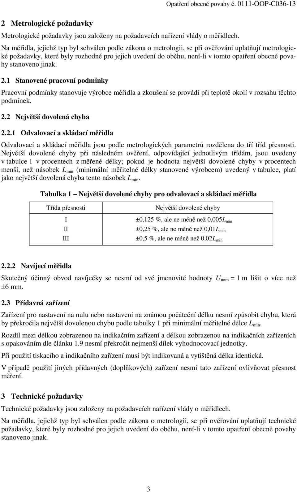 povahy stanoveno jinak. 2.1 Stanovené pracovní podmínky Pracovní podmínky stanovuje výrobce měřidla a zkoušení se provádí při teplotě okolí v rozsahu těchto podmínek. 2.2 Největší dovolená chyba 2.2.1 Odvalovací a skládací měřidla Odvalovací a skládací měřidla jsou podle metrologických parametrů rozdělena do tří tříd přesnosti.