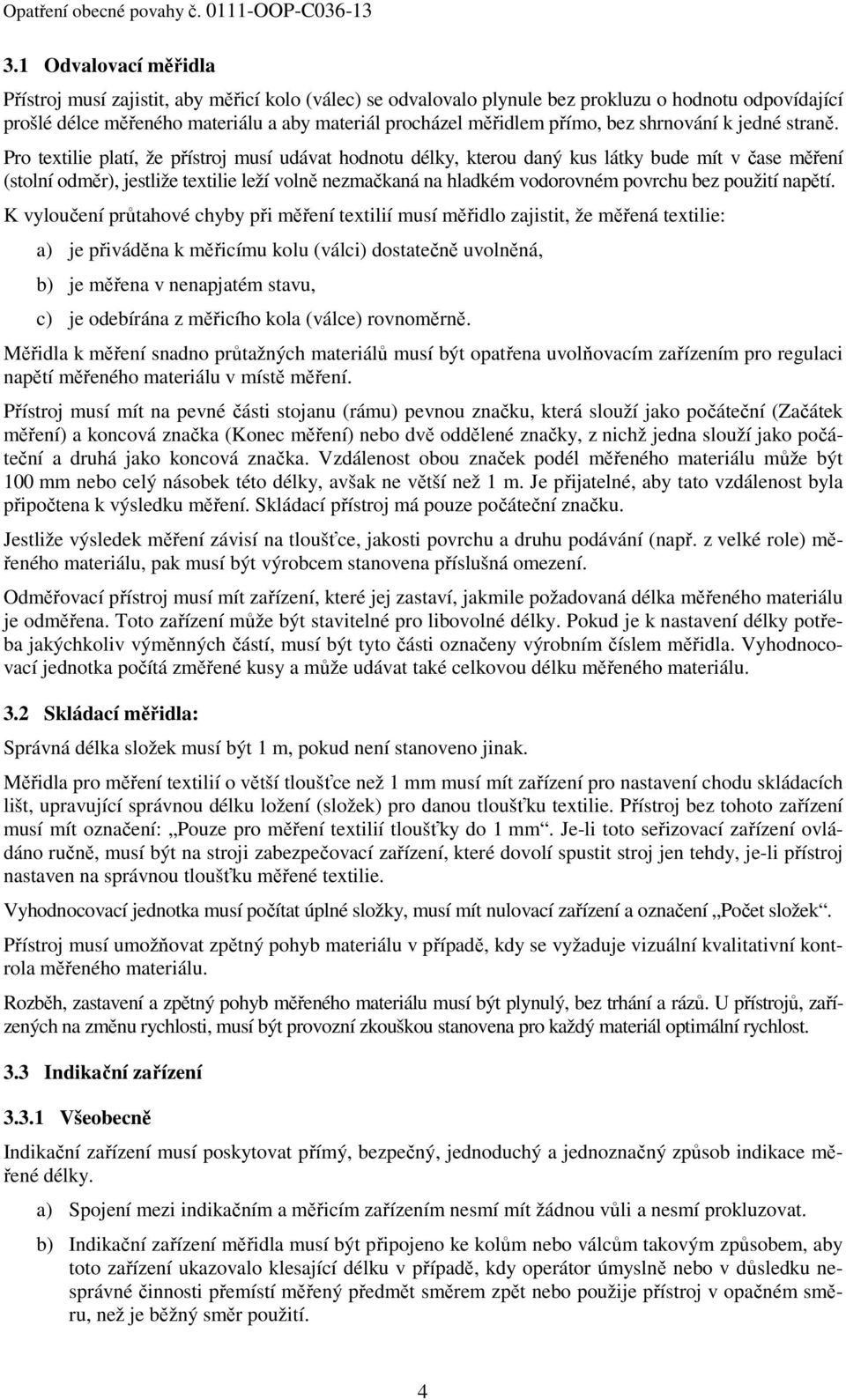 Pro textilie platí, že přístroj musí udávat hodnotu délky, kterou daný kus látky bude mít v čase měření (stolní odměr), jestliže textilie leží volně nezmačkaná na hladkém vodorovném povrchu bez